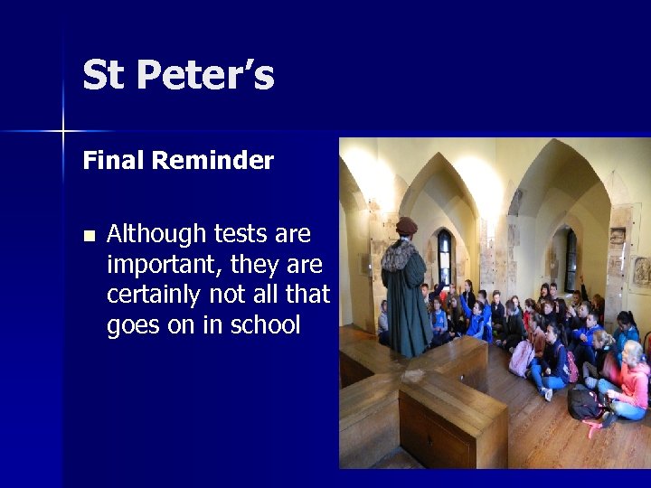 St Peter’s Final Reminder n Although tests are important, they are certainly not all