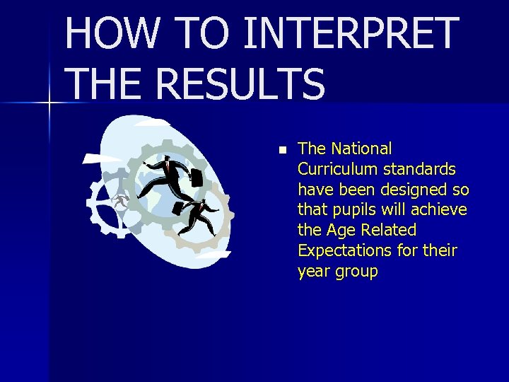 HOW TO INTERPRET THE RESULTS n The National Curriculum standards have been designed so