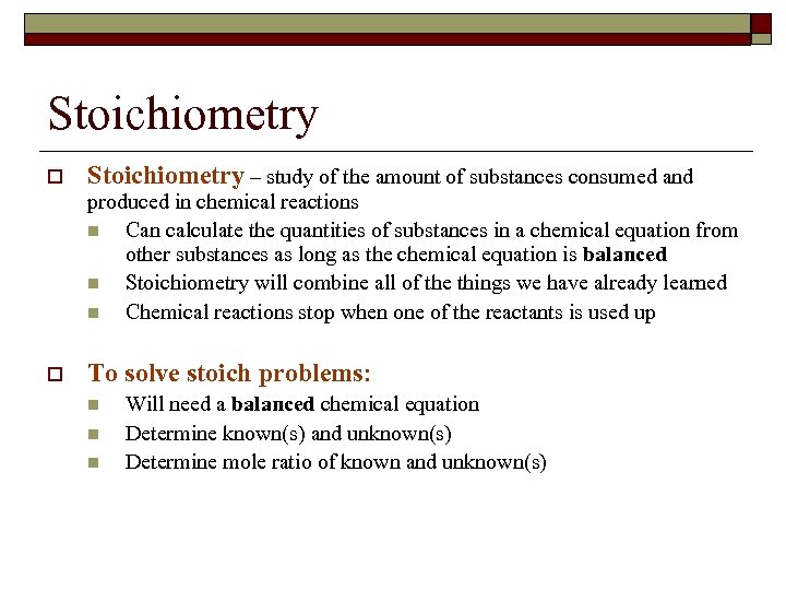 Stoichiometry o Stoichiometry – study of the amount of substances consumed and produced in