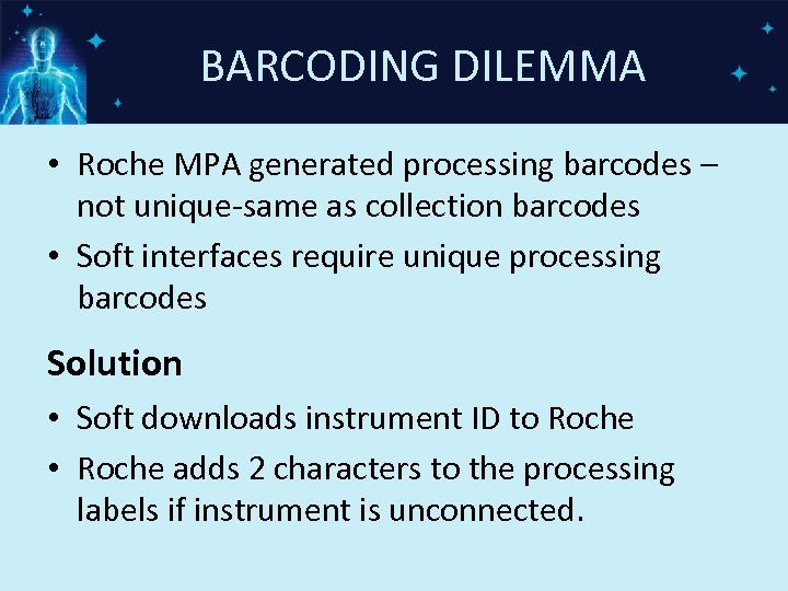 BARCODING DILEMMA • Roche MPA generated processing barcodes – not unique-same as collection barcodes