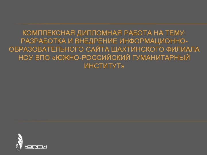 КОМПЛЕКСНАЯ ДИПЛОМНАЯ РАБОТА НА ТЕМУ: РАЗРАБОТКА И ВНЕДРЕНИЕ ИНФОРМАЦИОННООБРАЗОВАТЕЛЬНОГО САЙТА ШАХТИНСКОГО ФИЛИАЛА НОУ ВПО