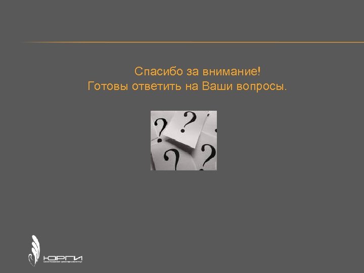 Спасибо за внимание! Готовы ответить на Ваши вопросы. 