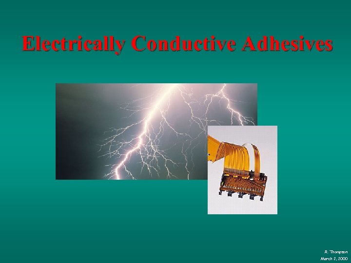 Electrically Conductive Adhesives R. Thompson March 2, 2000 