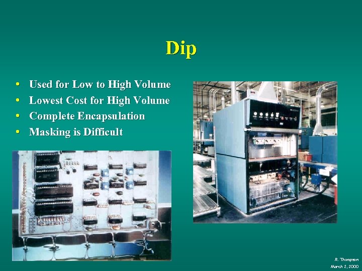 Dip • • Used for Low to High Volume Lowest Cost for High Volume