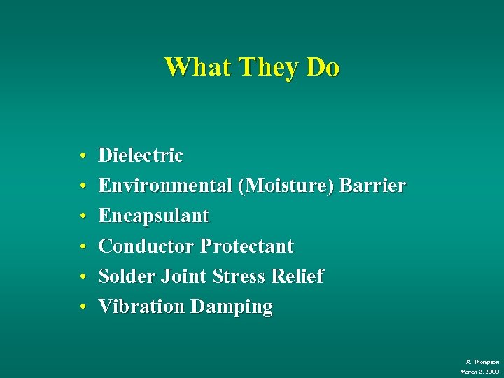 What They Do • • • Dielectric Environmental (Moisture) Barrier Encapsulant Conductor Protectant Solder