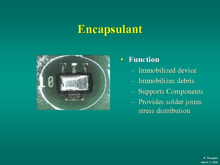 Encapsulant • Function – – Immobilized device Immobilizes debris Supports Components Provides solder joints