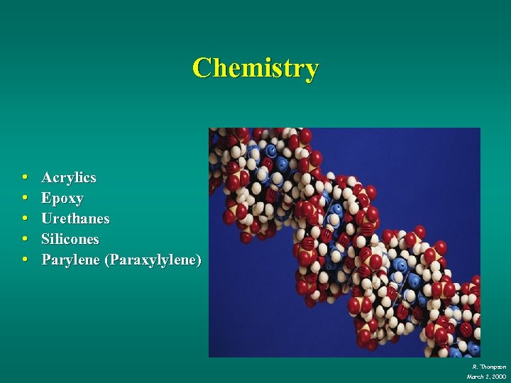 Chemistry • • • Acrylics Epoxy Urethanes Silicones Parylene (Paraxylylene) R. Thompson March 2,
