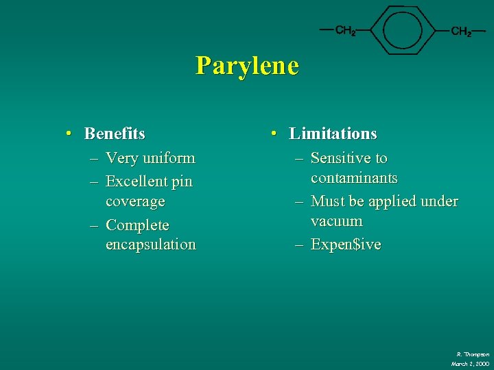 Parylene • Benefits – Very uniform – Excellent pin coverage – Complete encapsulation •