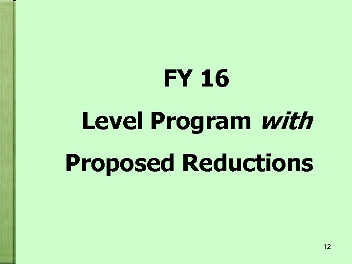 FY 16 Level Program with Proposed Reductions 12 