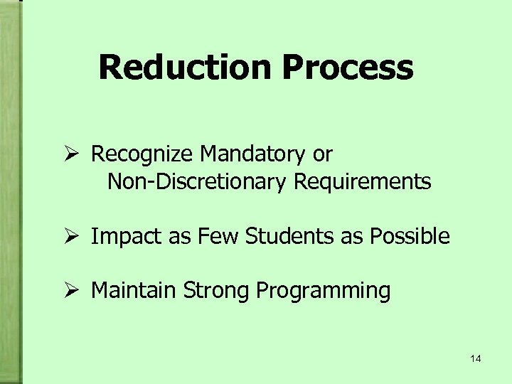 Reduction Process Ø Recognize Mandatory or Non-Discretionary Requirements Ø Impact as Few Students as