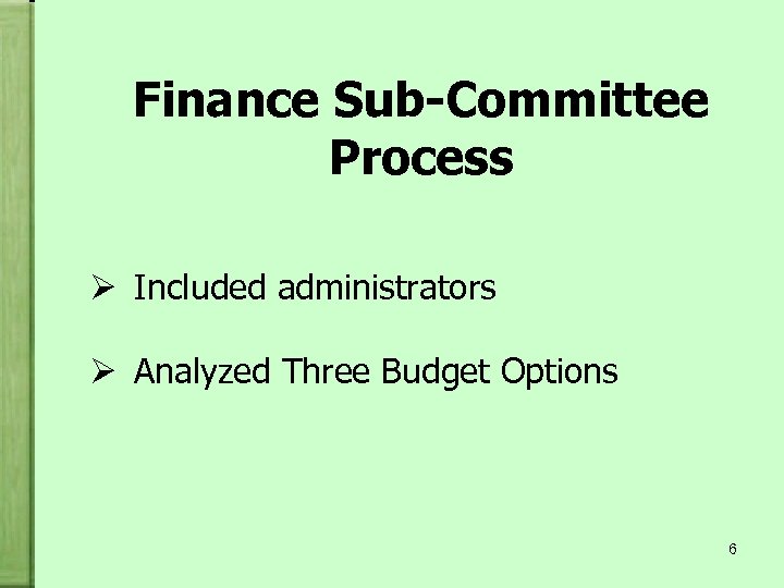 Finance Sub-Committee Process Ø Included administrators Ø Analyzed Three Budget Options 6 