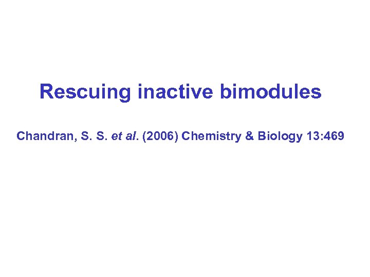 Rescuing inactive bimodules Chandran, S. S. et al. (2006) Chemistry & Biology 13: 469