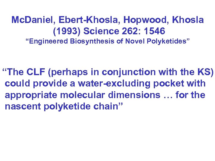 Mc. Daniel, Ebert-Khosla, Hopwood, Khosla (1993) Science 262: 1546 “Engineered Biosynthesis of Novel Polyketides”