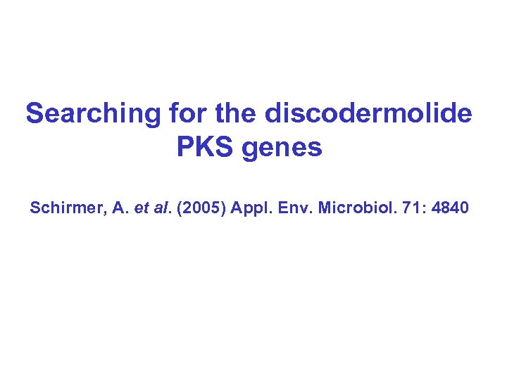 Searching for the discodermolide PKS genes Schirmer, A. et al. (2005) Appl. Env. Microbiol.