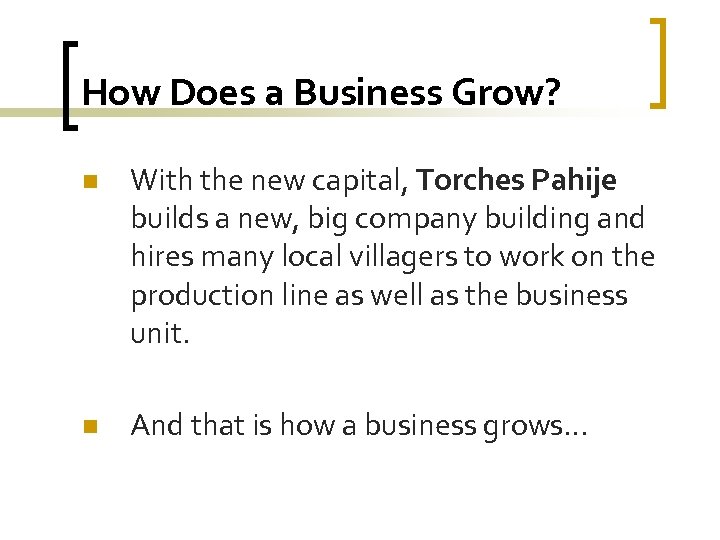 How Does a Business Grow? n With the new capital, Torches Pahije builds a