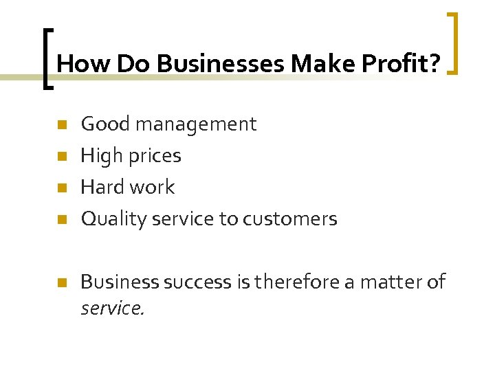 How Do Businesses Make Profit? n n n Good management High prices Hard work