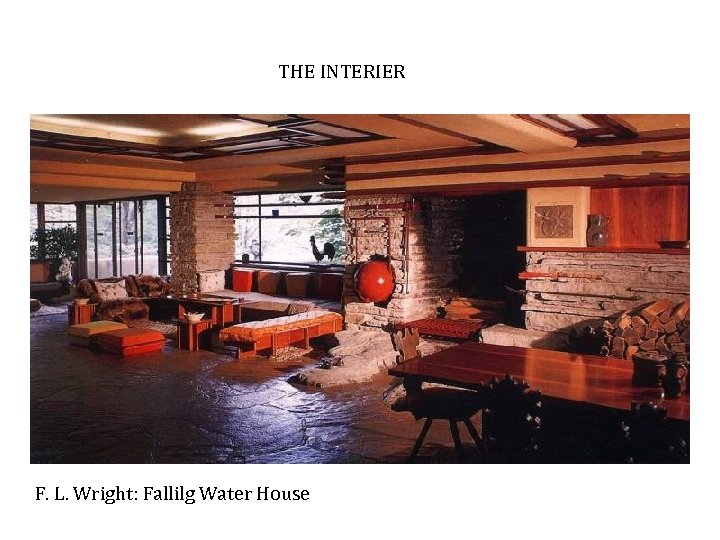 THE INTERIER F. L. Wright: Fallilg Water House 