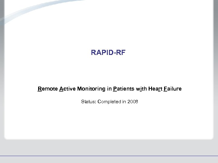 RAPID-RF Remote Active Monitoring in Patients with Heart Failure Status: Completed in 2008 