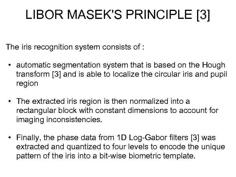 LIBOR MASEK'S PRINCIPLE [3] The iris recognition system consists of : • automatic segmentation