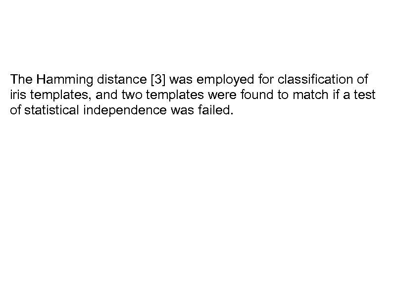  The Hamming distance [3] was employed for classification of iris templates, and two