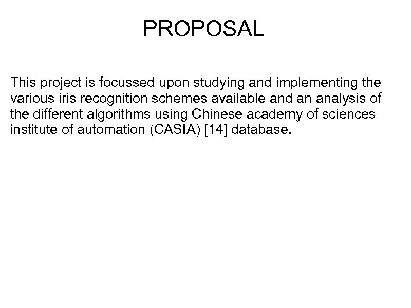 PROPOSAL This project is focussed upon studying and implementing the various iris recognition schemes