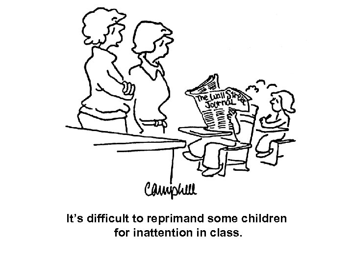 It’s difficult to reprimand some children for inattention in class. 