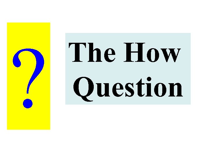 ? The How Question 