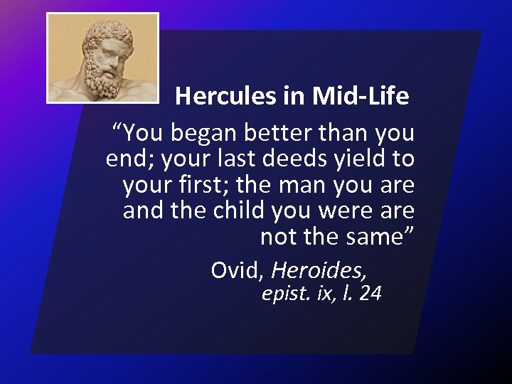Hercules in Mid-Life “You began better than you end; your last deeds yield to
