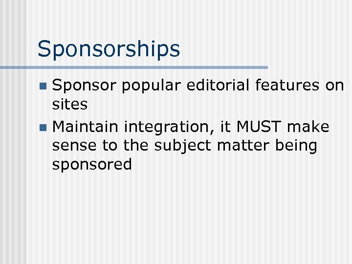 Sponsorships Sponsor popular editorial features on sites n Maintain integration, it MUST make sense