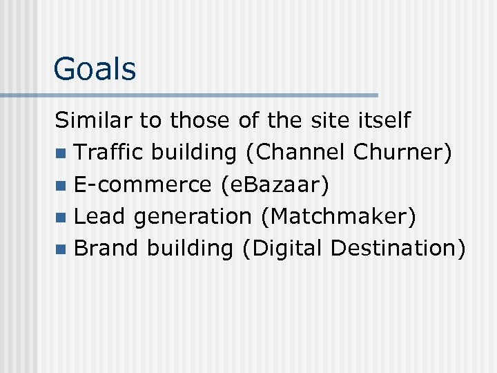 Goals Similar to those of the site itself n Traffic building (Channel Churner) n