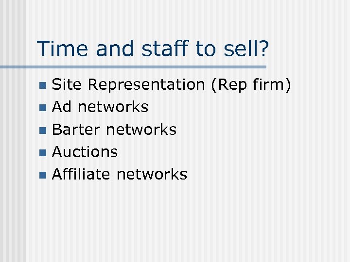 Time and staff to sell? Site Representation (Rep firm) n Ad networks n Barter