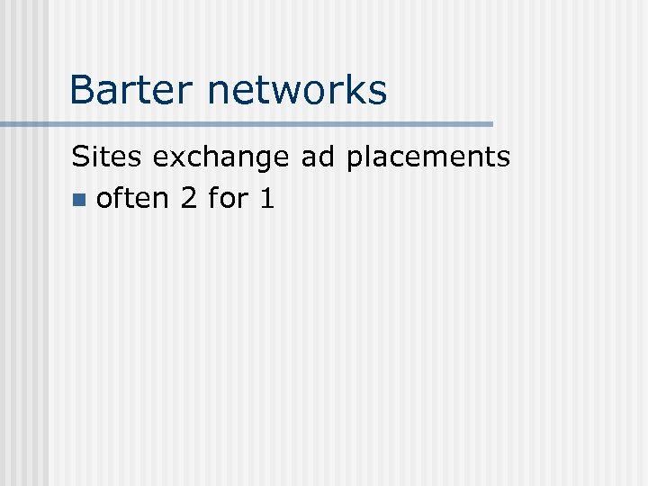 Barter networks Sites exchange ad placements n often 2 for 1 