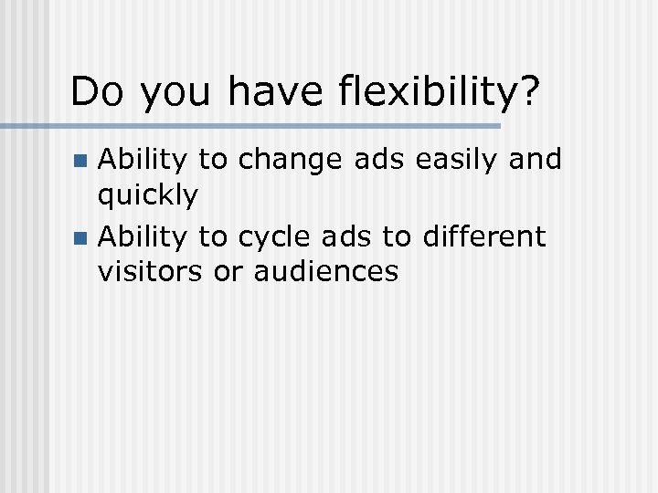 Do you have flexibility? Ability to change ads easily and quickly n Ability to