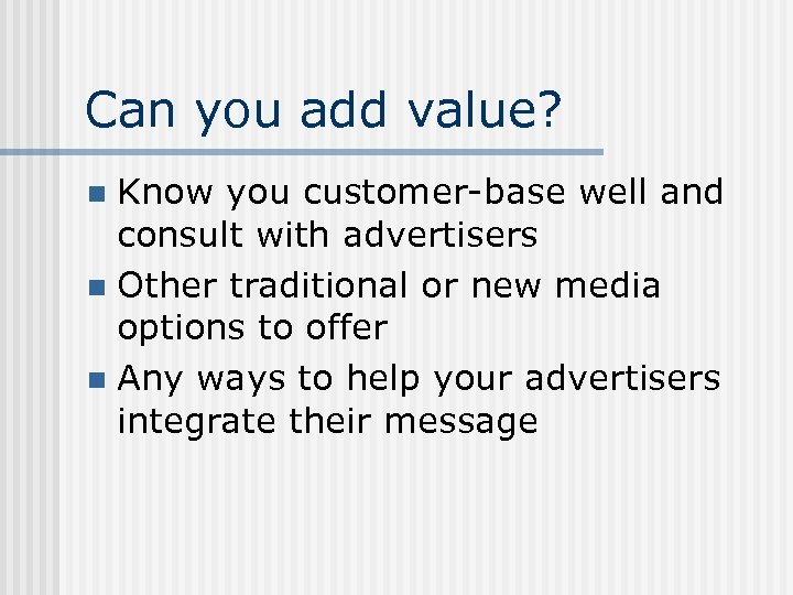 Can you add value? Know you customer-base well and consult with advertisers n Other