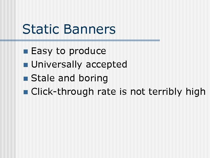 Static Banners Easy to produce n Universally accepted n Stale and boring n Click-through