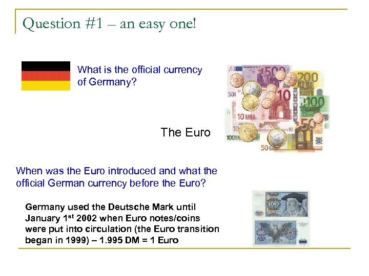 Question #1 – an easy one! What is the official currency of Germany? The
