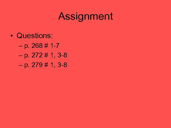 Assignment • Questions: – p. 268 # 1 -7 – p. 272 # 1,