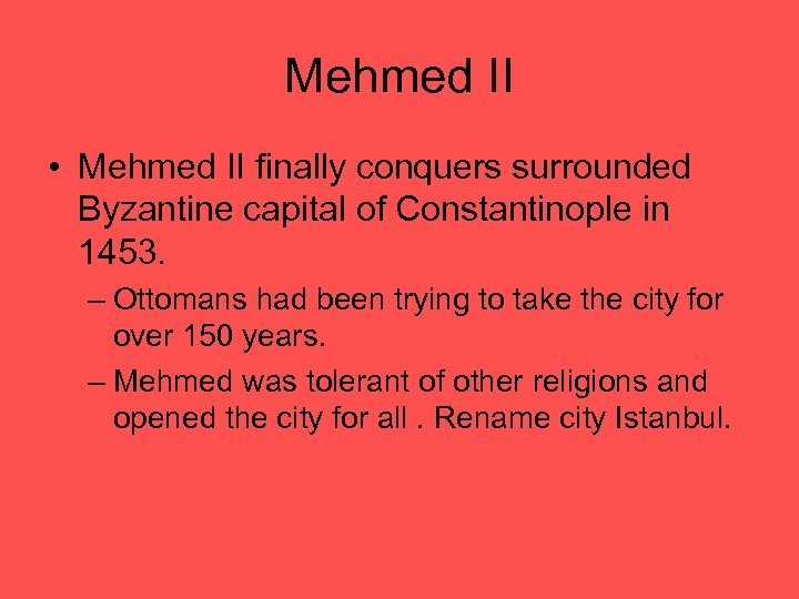Mehmed II • Mehmed II finally conquers surrounded Byzantine capital of Constantinople in 1453.