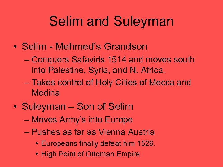 Selim and Suleyman • Selim - Mehmed’s Grandson – Conquers Safavids 1514 and moves