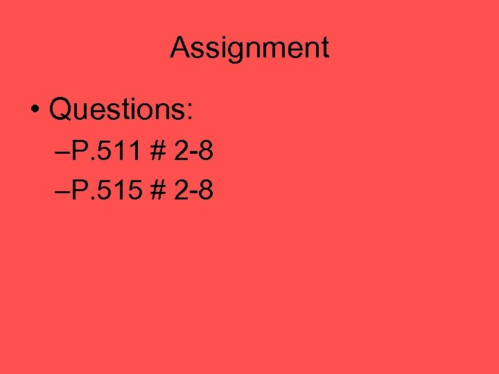 Assignment • Questions: –P. 511 # 2 -8 –P. 515 # 2 -8 