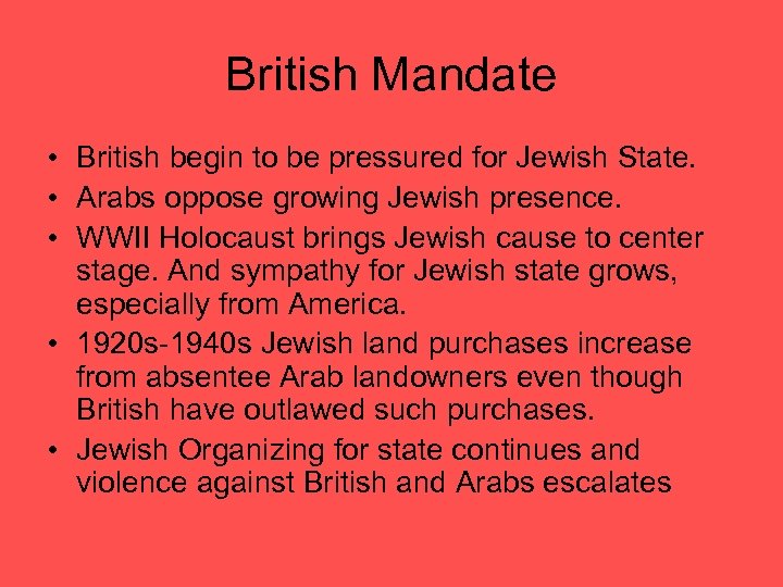 British Mandate • British begin to be pressured for Jewish State. • Arabs oppose