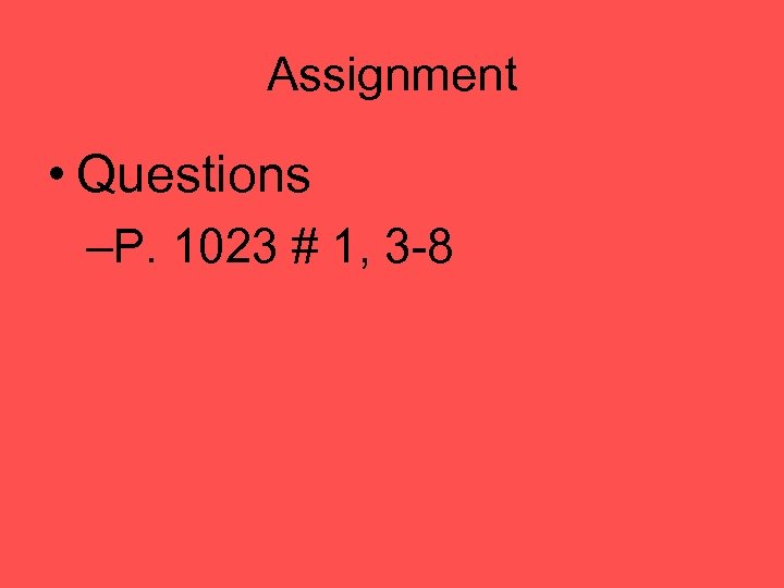 Assignment • Questions –P. 1023 # 1, 3 -8 