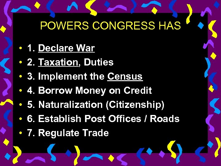 POWERS CONGRESS HAS • • 1. Declare War 2. Taxation, Duties 3. Implement the