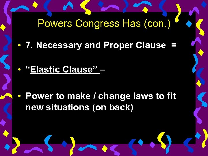 Powers Congress Has (con. ) • 7. Necessary and Proper Clause = • “Elastic