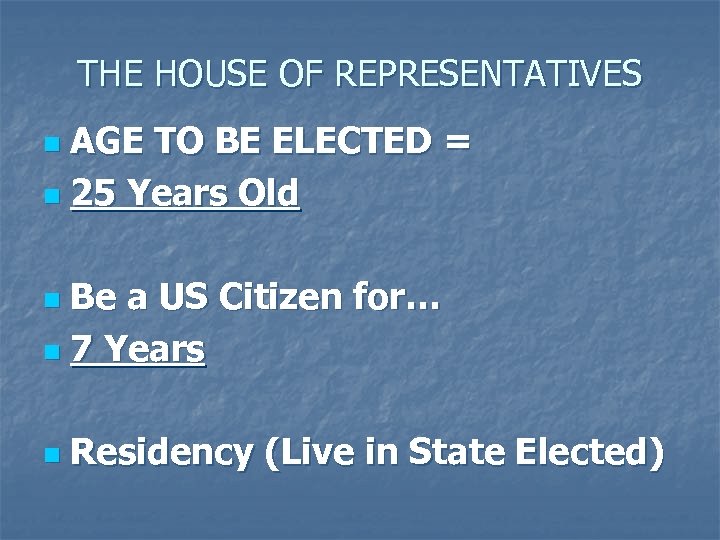 THE HOUSE OF REPRESENTATIVES AGE TO BE ELECTED = n 25 Years Old n