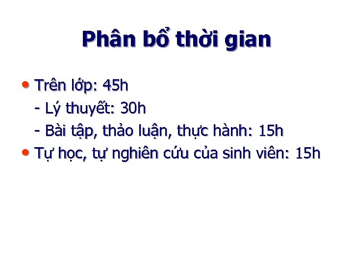 Phân bổ thời gian • Trên lớp: 45 h - Lý thuyết: 30 h