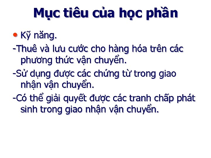Mục tiêu của học phần • Kỹ năng. -Thuê và lưu cước cho hàng