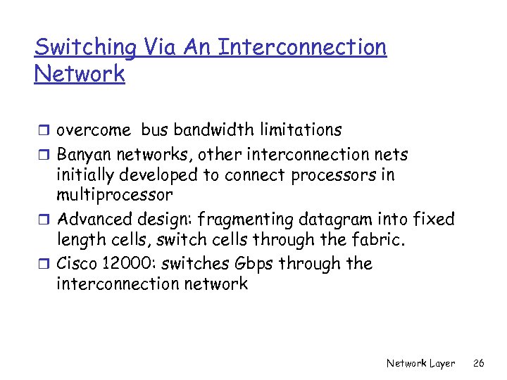 Switching Via An Interconnection Network r overcome bus bandwidth limitations r Banyan networks, other