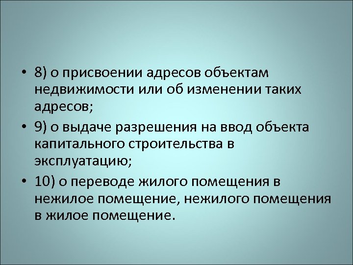  • 8) о присвоении адресов объектам недвижимости или об изменении таких адресов; •