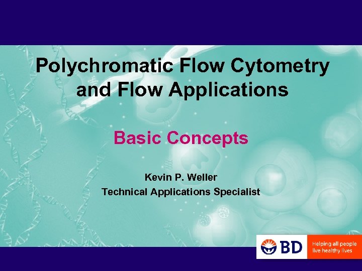 Polychromatic Flow Cytometry and Flow Applications Basic Concepts Kevin P. Weller Technical Applications Specialist